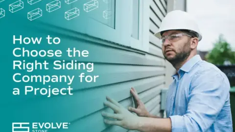 How to Choose the Right Siding Company for a Project | Evolve Stone®